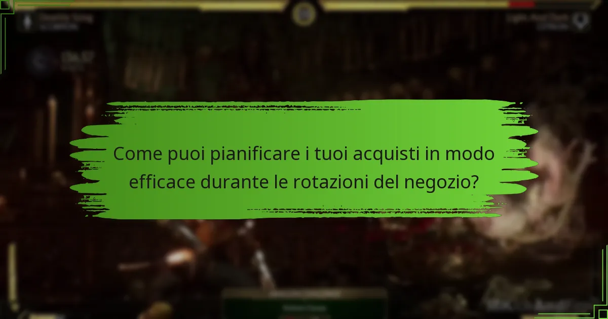 Come puoi pianificare i tuoi acquisti in modo efficace durante le rotazioni del negozio?